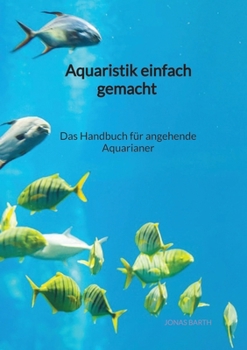 Paperback Aquaristik einfach gemacht - Das Handbuch für angehende Aquarianer [German] Book
