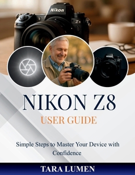 NIKON Z8 USER GUIDE: Simple Steps to Master Your Device with Confidence (Tech Made Simple)