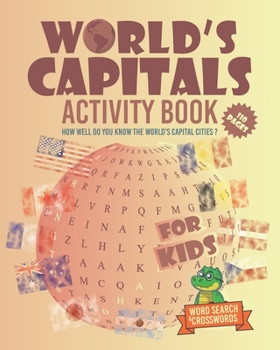 World's Capitals Activity Book For Kids: How well do you know the world's capital cities ? Discover Countries And Capitals Of The World While Having F