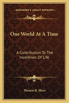 One World at a Time: A Contribution to the Incentives of Life