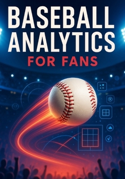 Paperback Baseball Analytics for Fans: A Clear Breakdown of Player Value, Pitching Evaluation, Defensive Impact, and Winning Insights Book