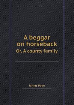 Paperback A Beggar on Horseback Or, a County Family Book