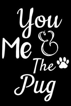 You Me And The Pug: Cute Pug lined journal gifts. Best Lined Journal gifts For Pug Lovers. This Cute Dog Lined journal Gifts is the perfect tool to build a stronger relationship with Dog!