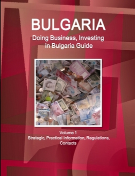 Paperback Bulgaria: Doing Business, Investing in Bulgaria Guide Volume 1 Strategic, Practical Information, Regulations, Contacts Book