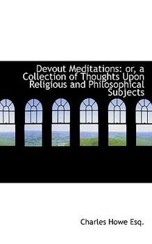 Devout Meditations : Or, a Collection of Thoughts upon Religious and Philosophical Subjects