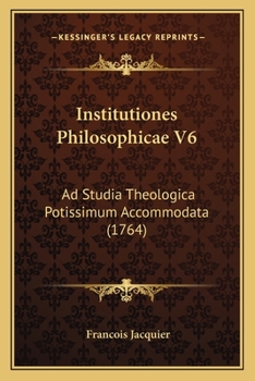 Paperback Institutiones Philosophicae V6: Ad Studia Theologica Potissimum Accommodata (1764) [Latin] Book