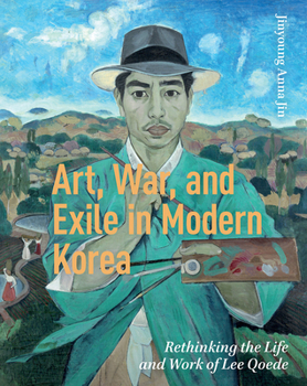 Art, War, and Exile in Modern Korea: Rethinking the Life and Work of Lee Qoede