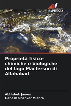 Proprietà fisico-chimiche e biologiche del lago Macferson di Allahabad (Italian Edition)