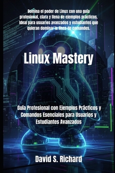 Paperback Linux Mastery: Guía Profesional con Ejemplos Prácticos y Comandos Esenciales para Usuarios y Estudiantes Avanzados [Spanish] Book