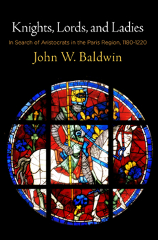 Knights, Lords, and Ladies : In Search of Aristocrats in the Paris Region, 1180-1220