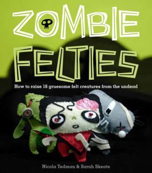 Paperback Zombie Felties: How to Raise 16 Gruesome Felt Creatures from the Undead Book