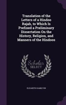 Hardcover Translation of the Letters of a Hindoo Rajah, to Which Is Prefixed a Preliminary Dissertation On the History, Religion, and Manners of the Hindoos Book