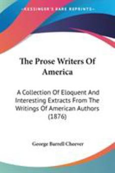 Paperback The Prose Writers Of America: A Collection Of Eloquent And Interesting Extracts From The Writings Of American Authors (1876) Book
