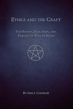 Paperback Ethics and the Craft: The History, Evolution, and Practice of Wiccan Ethics Book