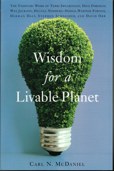 Paperback Wisdom for a Livable Planet: The Visionary Work of Terri Swearingen, Dave Foreman, Wes Jackson, Helena Norberg-Hodge, Werner Fornos, Herman Daly, S Book