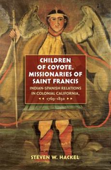 Paperback Children of Coyote, Missionaries of Saint Francis: Indian-Spanish Relations in Colonial California, 1769-1850 Book