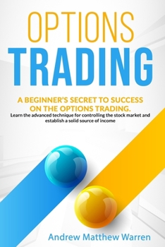 Paperback Options trading: a beginner's secret to succes on the options trading. Learn the advanced technique for controlling the stock market an Book