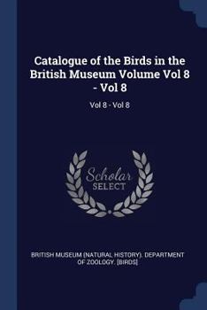 Paperback Catalogue of the Birds in the British Museum Volume Vol 8 - Vol 8: Vol 8 - Vol 8 Book