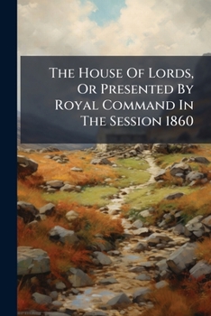 Paperback The House Of Lords, Or Presented By Royal Command In The Session 1860 Book