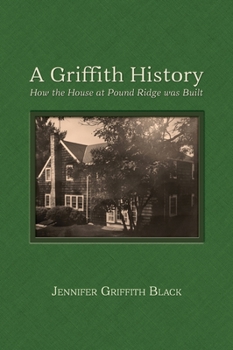 A Griffith History: How the House at Pound Ridge was Built