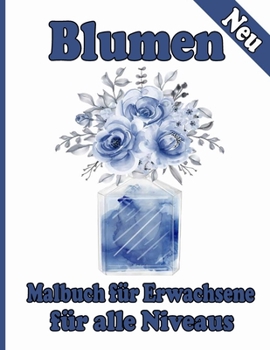 Paperback Blumen Malbuch für Erwachsene für alle Niveaus: Malbuch mit 100 detaillierten Blumenmustern zur Entspannung und zum Stressabbau (Komplizierte Malbücher für Erwachsene) (German Edition) [German] Book