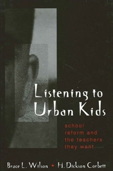 Listening to Urban Kids: School Reform and the Teachers They Want (Suny Series, Restructuring and School Change)