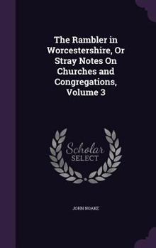 Hardcover The Rambler in Worcestershire, Or Stray Notes On Churches and Congregations, Volume 3 Book