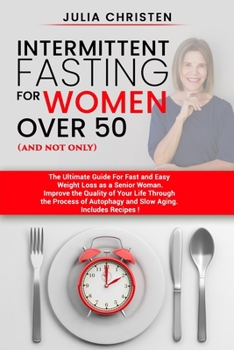 Paperback Intermittent Fasting for Women Over 50 (and not only): The Ultimate Guide for Fast and Easy Weight Loss. Improve the Quality of Your Life Through the Book