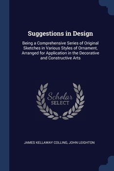 Paperback Suggestions in Design: Being a Comprehensive Series of Original Sketches in Various Styles of Ornament, Arranged for Application in the Decor Book