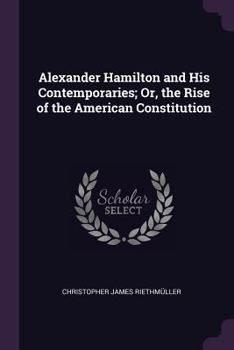 Paperback Alexander Hamilton and His Contemporaries; Or, the Rise of the American Constitution Book