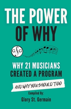 Paperback The Power of Why 21 Musicians Created a Program: Why 21 Musicians Created A Program: And You Should Too Book