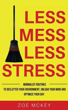 Paperback Less Mess Less Stress: Minimalist Routines to Declutter Your Environment, Unload Your Mind and Optimize Your Day - Gain Control Over Your Lif Book