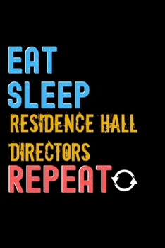 Eat, Sleep, residence hall directors, Repeat Notebook - residence hall directors Funny Gift: Lined Notebook / Journal Gift, 120 Pages, 6x9, Soft Cover, Matte Finish