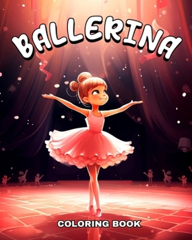 Ballerina Coloring Book: Ballet Coloring Pages for Girls Ages 4-8 who Love Dancing