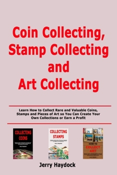 Paperback Coin Collecting, Stamp Collecting and Art Collecting: Learn How to Collect Rare and Valuable Coins, Stamps and Pieces of Art so You Can Create Your Ow Book