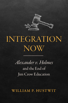 Paperback Integration Now: Alexander v. Holmes and the End of Jim Crow Education Book