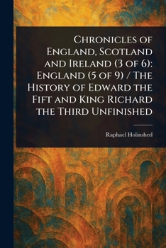 Chronicles of England, Scotland and Ireland (3 of 6): England (5 of 9) / The History of Edward the Fift and King Richard the Third Unfinished