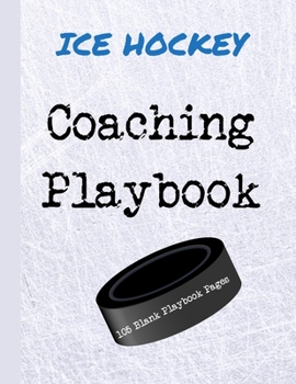 Ice Hockey Coaching Playbook: 105 Blank Templates To Write In - Game Day Winning Plays Notebook - Practice Drills Journal  - Coaches Gift