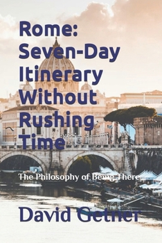 Paperback Rome: Seven-Day Itinerary Without Rushing Time: The Philosophy of Being There Book