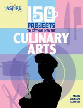 150 Projects to Get You Into the Culinary Arts - Book  of the Barron’s Aspire Series