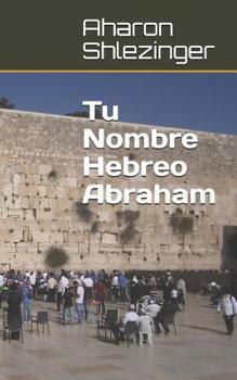 Paperback Tu Nombre Hebreo Abraham: &#1488;&#1489;&#1512;&#1492;&#1501; [Spanish] Book