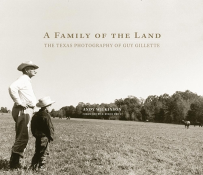 A Family of the Land: The Texas Photography of Guy Gillette - Book  of the Charles M. Russell Center Series on Art and Photography of the American West