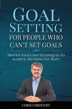 Paperback Goal Setting For People Who Can't Set Goals: Proven Tools and Techniques to Achieve Anything You Want Book