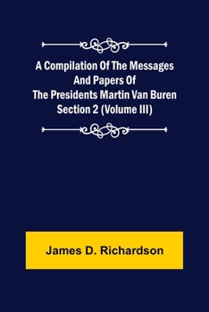 Paperback A Compilation of the Messages and Papers of the Presidents Section 2 (Volume III) Martin Van Buren Book