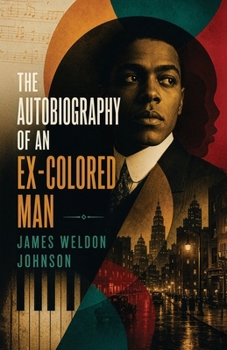 The Autobiography of an Ex-Colored Man: A Landmark Novel of Passing, Race, and Identity in America