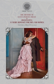 The History of Gutta-Percha Willie & Phantastes: A Faerie Romance for Men and Women (Throne Classics)