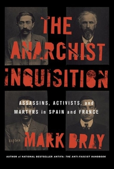 Hardcover The Anarchist Inquisition: Assassins, Activists, and Martyrs in Spain and France Book