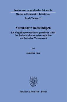 Vereinbarte Rechtsfolgen: Ein Vergleich Privatautonom Gestalteter Mittel Der Rechtsdurchsetzung Im Englischen Und Deutschen Vertragsrecht (German Edition)