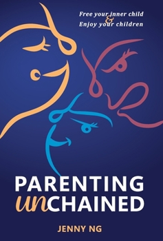 Parenting Unchained: Free Your Inner Child & Enjoy Your Children