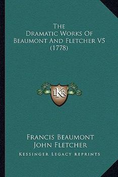 Paperback The Dramatic Works Of Beaumont And Fletcher V5 (1778) Book